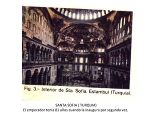 SANTA SOFIA ( TURQUIA) El emperador tenía 81 años cuando la inaugura por segunda vez.  