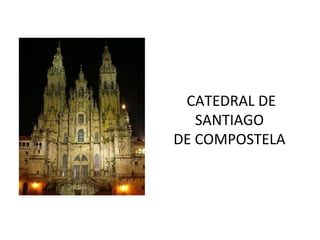 CATEDRAL DE SANTIAGO  DE COMPOSTELA  