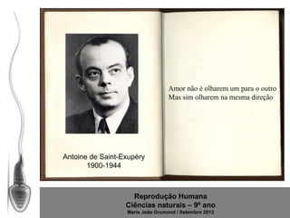 Amor não é olharem um para o outro
Mas sim olharem na mesma direção

Antoine de Saint-Exupéry
1900-1944

Reprodução Humana
Ciências naturais – 9º ano
Maria João Drumond / Setembro 2013

 