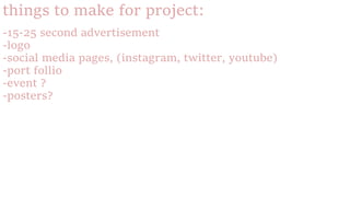 things to make for project:
-15-25 second advertisement
-logo
-social media pages, (instagram, twitter, youtube)
-port follio
-event ?
-posters?
 