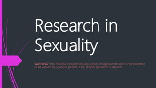 Research in
Sexuality
WARNING: This material includes sexually explicit images/words and is not expected
to be viewed by younger people. If so, proper guidance is advised!
 