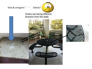 Dirty & unhygenic Elderly? Chairs are facing different direction from the table 