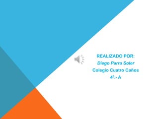REALIZADO POR:

Diego Parra Soler
Colegio Cuatro Caños
4º.- A

 