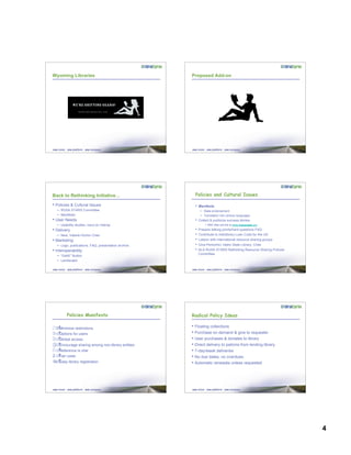4
Wyoming Libraries Proposed Add-on
Back to Rethinking Initiative…
• Policies & Cultural Issues
– RUSA STARS Committee
– Manifesto
• User Needs
– Usability studies, input on interop
• Delivery
– New, Valerie Horton Chair
• Marketing
– Logo, publications, FAQ, presentation archive
• Interoperability
– “GetIt!” Button
– Landscape
Policies and Cultural Issues
• Manifesto
– State endorsement
– Translation into various languages
• Collect & publicize success stories
• RRS Wiki will link to www.libsuccess.org
• Prepare talking points/hard questions FAQ
• Contribute to Interlibrary Loan Code for the US
• Liaison with international resource sharing groups
• Gina Persichini, Idaho State Library, Chair
• ALA RUSA STARS Rethinking Resource Sharing Policies
Committee
Policies Manifesto
Minimize restrictions
Options for users
Global access
Encourage sharing among non-library entities
Reference is vital
Fair costs
Easy library registration
Radical Policy Ideas
• Floating collections
• Purchase on demand & give to requester
• User purchases & donates to library
• Direct delivery to patrons from lending library
• 7-day/week deliveries
• No due dates, no overdues
• Automatic renewals unless requested
 