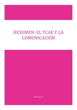 tuopeatope.com
RESUMEN: EL TCAE Y LA
COMUNICACIÓN
 