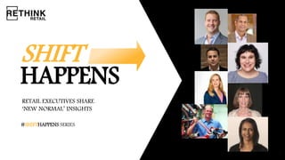 SHIFT
HAPPENS
#SHIFTHAPPENS SERIES
1
RETAIL EXECUTIVES SHARE
‘NEW NORMAL’ INSIGHTS
 