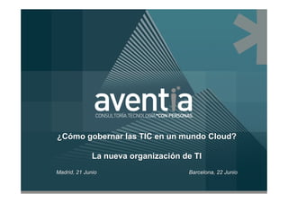 ¿Cómo gobernar las TIC en un mundo Cloud?

              La nueva organización de TI
Madrid, 21 Junio                     Barcelona, 22 Junio
 