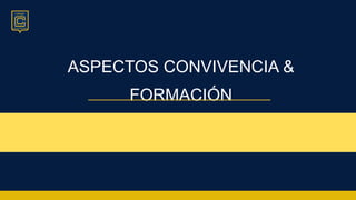 ASPECTOS CONVIVENCIA &
FORMACIÓN
 