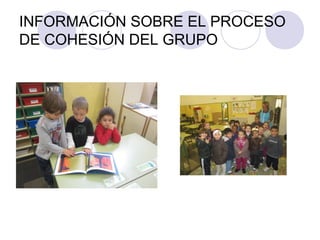 INFORMACIÓN SOBRE EL PROCESO
DE COHESIÓN DEL GRUPO
 