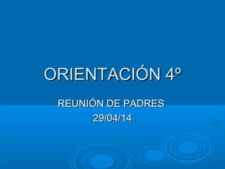 ORIENTACIÓN 4ºORIENTACIÓN 4º
REUNIÓN DE PADRESREUNIÓN DE PADRES
29/04/1429/04/14
 