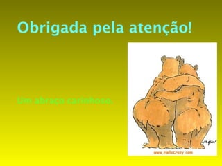 Obrigada pela atenção!



Um abraço carinhoso.
 