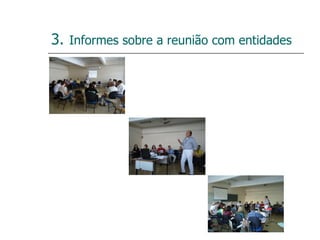 3.   Informes sobre a reunião com entidades 