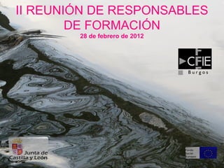 II REUNIÓN DE RESPONSABLES
        DE FORMACIÓN
        28 de febrero de 2012
 