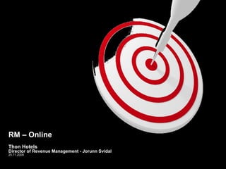 RM – Online   Thon Hotels Director of Revenue Management - Jorunn Svidal  25.11.2009 