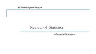 GIS 665 Geospatial Analysis
Inferential Statistics
Review of Statistics
1
 