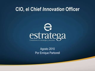 CIO, el Chief  Innovation  Officer Agosto 2010 Por Enrique Parborell 