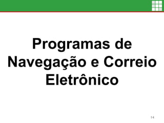 Programas de
Navegação e Correio
Eletrônico
14
 