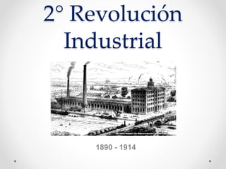 2° Revolución
Industrial
1890 - 1914
 