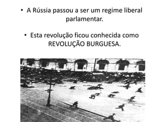 A Rússia passou a ser um regime liberal parlamentar.Esta revolução ficou conhecida como REVOLUÇÃO BURGUESA.