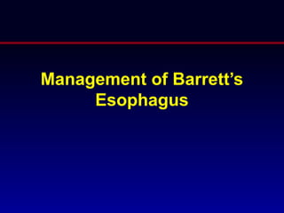 Management of Barrett’s
     Esophagus
 