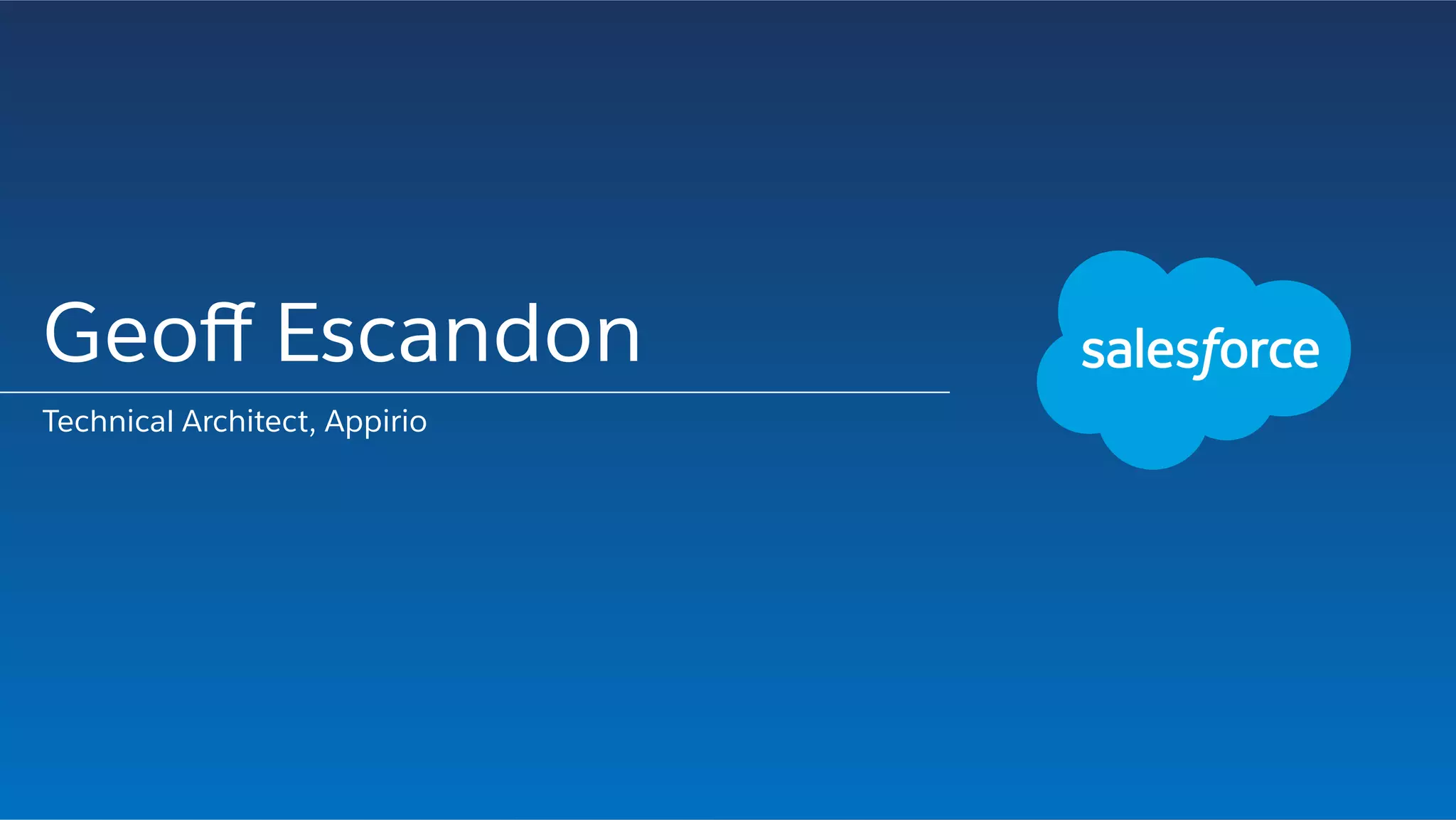 Geoﬀ Escandon
Technical Architect, Appirio
 