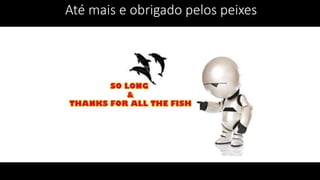 Até mais e obrigado pelos peixes
 