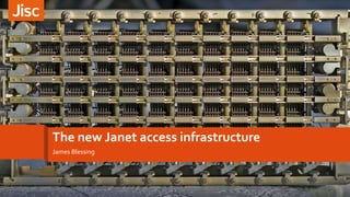 The new Janet access infrastructure
James Blessing
 