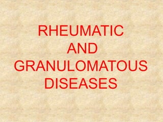 RHEUMATIC
AND
GRANULOMATOUS
DISEASES
 