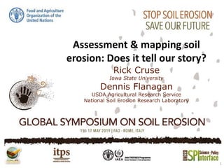 Assessment & mapping soil
erosion: Does it tell our story?
Rick Cruse
Iowa State University
Dennis Flanagan
USDA Agricultural Research Service
National Soil Erosion Research Laboratory
1
 