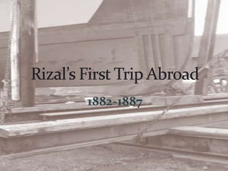 1882-1887 Rizal’s First Trip Abroad 