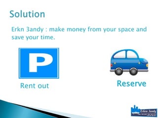 Erkn 3andy : make money from your space and
save your time.




  Rent out                       Reserve
 