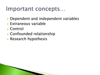  Dependent and independent variables 
 Extraneous variable 
 Control 
 Confounded relationship 
 Research hypothesis 
 