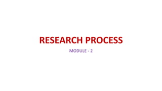 RESEARCH PROCESS
MODULE - 2
 