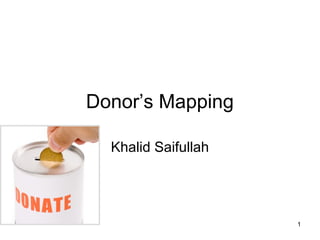 Donor’s Mapping
Khalid Saifullah
1
 