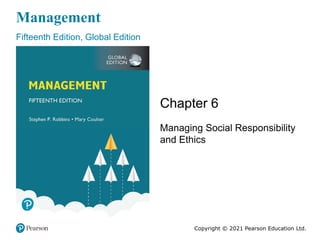 Management
Fifteenth Edition, Global Edition
Chapter 6
Managing Social Responsibility
and Ethics
Copyright © 2021 Pearson Education Ltd.
 