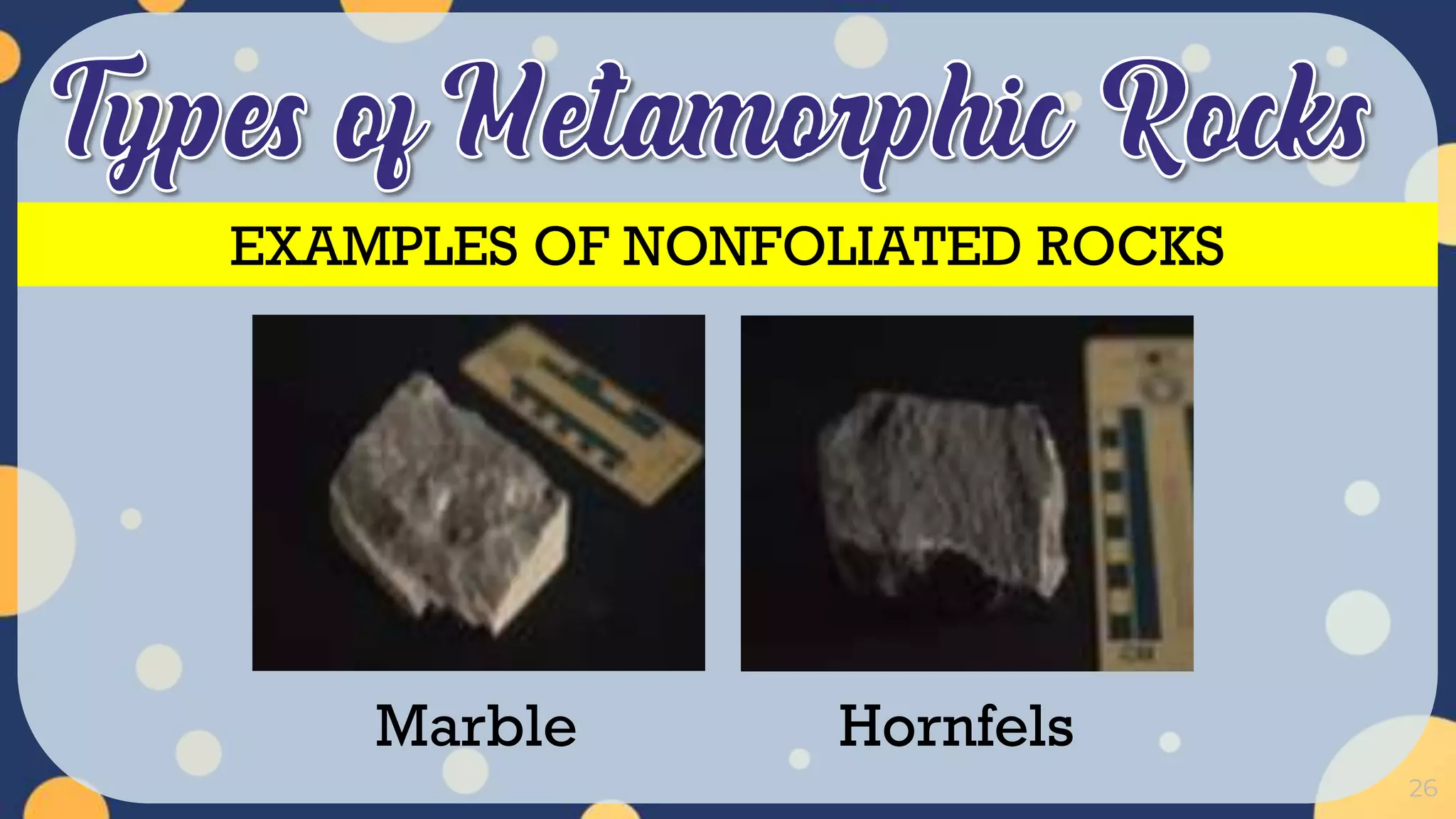26
Marble Hornfels
EXAMPLES OF NONFOLIATED ROCKS
 