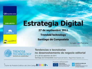 Estrategia Digital
    27 de septiembre 2011
     Trends&Technology
    Santiago de Compostela


         Roger Domingo

       Rogerdomingo.com
 
