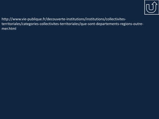 http://www.vie-publique.fr/decouverte-institutions/institutions/collectivites-
territoriales/categories-collectivites-territoriales/que-sont-departements-regions-outre-
mer.html
 