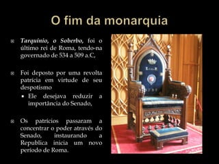 Republica romanaNeste período Roma deixa de ser uma aldeia e ganha fisionomia de uma cidade.Nobres