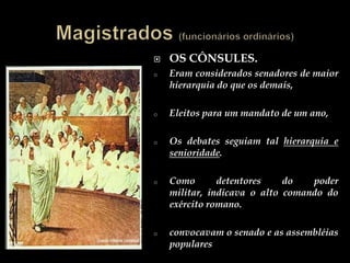 O senadoDurante o período republicano, o Senado romano ganhou grande poder.As atividades executivas eram exercidas pelos cônsulesOs senadores,(sempre de origem patrícia), cuidavam:das finanças públicas,