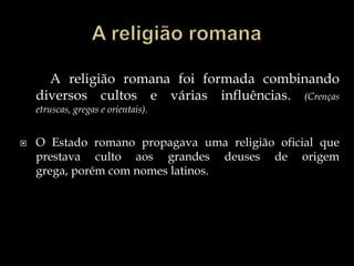 Augusto (63 a.C. - 14 d.C.).O reinado de César Augusto é considerado período de prosperidade e expansão. A nova estrutura política; título era "César" e foi este que Augusto e seus sucessores adaptaram. Augusto era também comandante-chefe do exércitodecidia a guerra ou a paz, Se auto-nomeou "tribuno por toda a vida". 