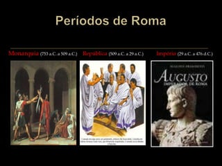 As terras públicas, por sua vez, geralmente eram as conquistadas de outros povos durante a expansão romana.Períodos de Roma    Monarquia (753 a.C. a 509 a.C.)     República(509 a.C. a 29 a.C.)            Império(29 a.C. a 476 d.C.)