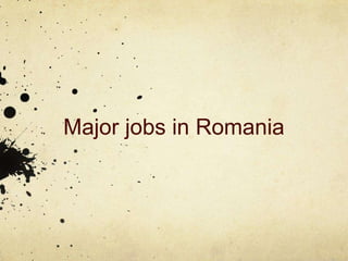 Major jobs in Romania
 