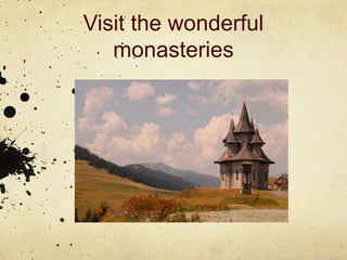 Visit the wonderful
   monasteries
 
