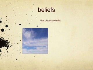 beliefs
 that clouds are mist
 