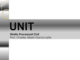 UNITDireito Processual Civil
Prof. Charles Albert Garcia Leite
 