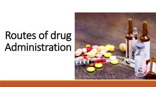 Routes of drug
Administration
 