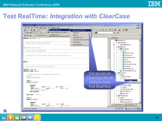 IBM Rational Software Conference 2009


Test RealTime: Integration with ClearCase




                                         Get access to
                                          Get access to
                                        Clearcase for all
                                        Clearcase for all
                                         artifacts from
                                          artifacts from
                                         Test RealTime
                                         Test RealTime




                                                            70
 