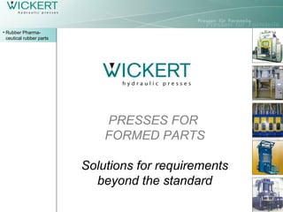 • Rubber Pharma-
  ceutical rubber parts




                              PRESSES FOR
                              FORMED PARTS

                          Solutions for requirements
                            beyond the standard
 