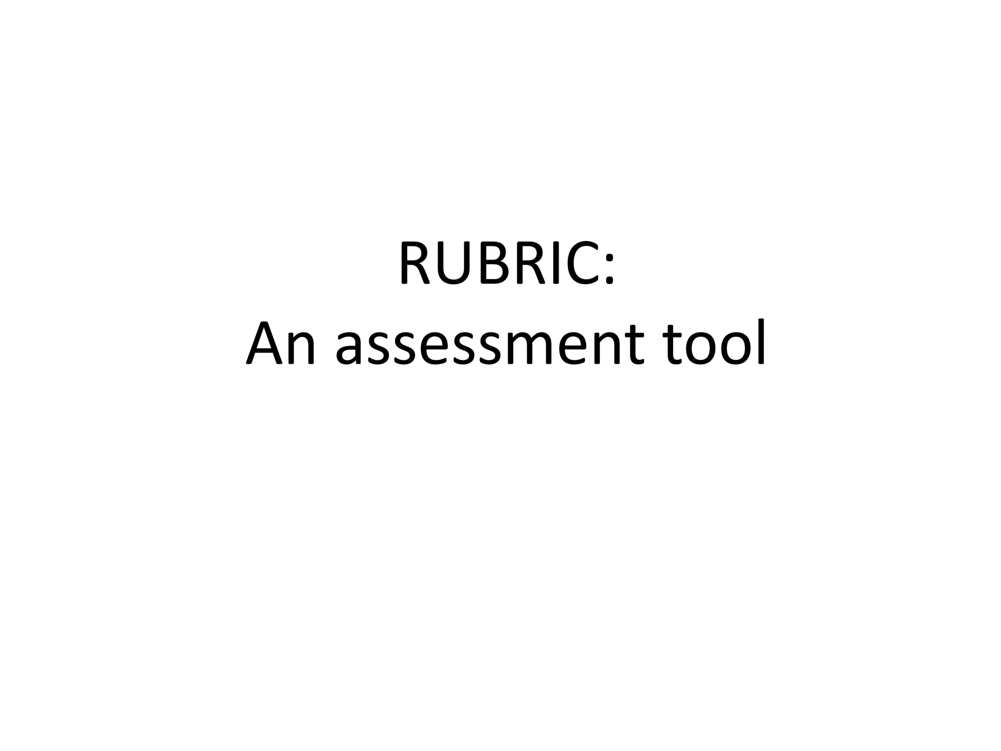 RUBRIC:
An assessment tool
 